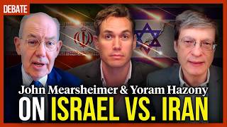 DEBATE: John Mearsheimer & Yoram Hazony on Israel vs. Iran