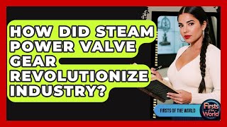 How Did Steam Power Valve Gear Revolutionize Industry? - Firsts of the World