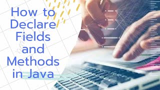 How to declare fields and methods in Java || How to Declare objects in Java