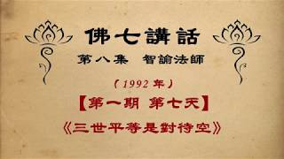 《三世平等 是對待空》【佛七講話】 智諭老和尚 三寶弟子恭誦 【第八集】【1992年】【第一期  第7天】