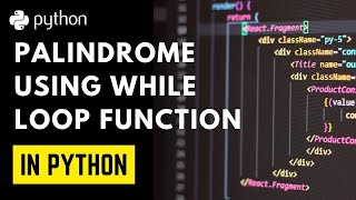 Python Program For Palindrome using while loop, Function