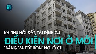 Luật đất đai sửa đổi: Điều kiện nơi ở mới “bằng và tốt hơn” khi thu hồi đất, tái định cư | VTC1