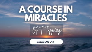 Lesson 74 - Tapping with A Course In Miracles