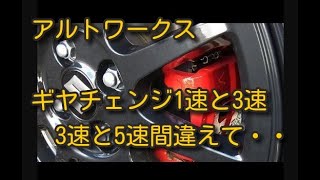 アルトワークス ギヤチェンジ1速と3速　3速と5速間違えて@@