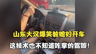 盤點山東大漢教媳婦開車，這技術不知道咋拿的駕照，笑不活了！