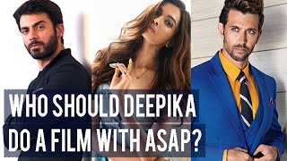 Hrithik Roshan or Fawad Khan: who should Deepika Padukone do a film with ASAP?
