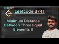 Leetcode 3741. Minimum Distance Between Three Equal Elements II