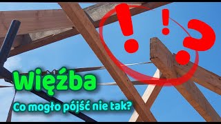 Nasze problemy z montażem więźby dachowej - kto zawinił?