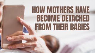 How Mothers Have Become Detached from Their Babies