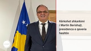 Kërkohet shkarkimi i Martin Berishajt, presidenca e qeveria heshtin