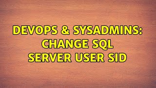 DevOps & SysAdmins: Change SQL Server user SID (2 Solutions!!)