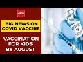 Covid Vaccine For Kids By August, Union Health Minister Mansukh Mandaviya | Breaking News