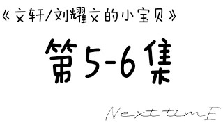 《文轩/刘耀文的小宝贝》[5-6]#文轩cp #文轩小故事 #𝙽𝚎𝚡𝚝𝚝𝚒𝚖𝚎𝙴