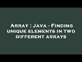Array : Java - Finding unique elements in two different arrays
