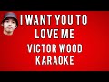 I WANT YOU TO LOVE ME BY VICTOR WOOD KARAOKE