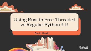 Using Rust in Free-Threaded vs Regular Python 3.13 - David Hewitt