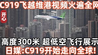 C919飛越維港視頻火遍全網！高度300米，超低空飛行展示！日媒:C919開始走向全球！美歐徹底攔不住了！