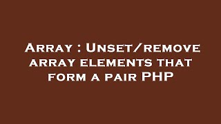 Array : Unset/remove array elements that form a pair PHP