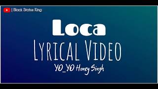 Loca Lyrics Full HD video | Loca Lyrical Status song | Honey Singh Whatsapp Status | Honey Loca song