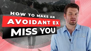 How To Make An Avoidant Ex Miss You