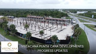 VISTACANA PUNTA CANA DEVELOPMENTS: PROGRESS UPDATES