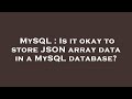 MySQL : Is it okay to store JSON array data in a MySQL database?