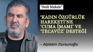 'Kadın Özgürlük Hareketi'ne 'Cuma İmamı' ve 'Tecavüz' Desteği (Sesli Makale)