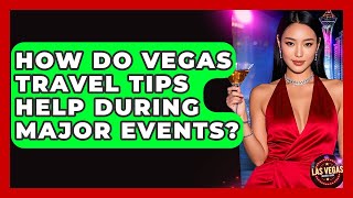 How Do Vegas Travel Tips Help During Major Events? - Las Vegas Insider Guide
