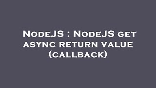 NodeJS : NodeJS get async return value (callback)