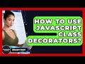 How To Use JavaScript Class Decorators? - JavaScript Toolkit