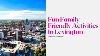 15 Amazing Things to do in Lexington with Kids + 1 We Absolutely Love!