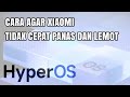 CARA AGAR XIAOMI HyperOS TIDAK CEPAT PANAS DAN LEMOT