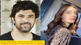 Engin Akyürek: I'm looking for true love but I don't think I find it