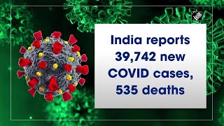 India reports 39,742 new COVID cases, 535 deaths