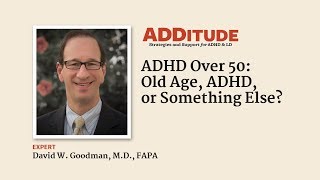 ADHD Over 50: Old Age, ADHD, or Something Else? (with David Goodman, M.D., FAPA)