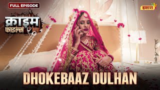 Dhokebaaz Dulhan | Crime Files | NEW FULL EPISODE | नई कहानी | Ravi Kishan | Ishara