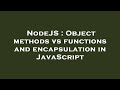 NodeJS : Object methods vs functions and encapsulation in JavaScript
