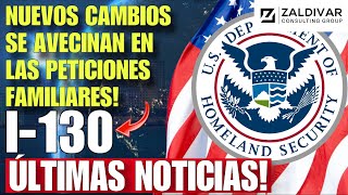 SE AVECINAN NUEVOS CAMBIOS EN LAS PETICIONES FAMILIARES I-130!