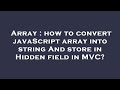 Array : how to convert javaScript array into string And store in Hidden field in MVC?