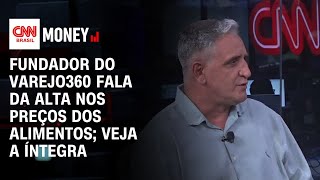 Fundador do Varejo360 fala da alta nos preços dos alimentos; veja a íntegra | FECHAMENTO DE MERCADO