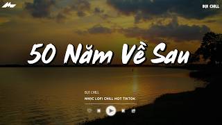 50 Năm Về Sau - BXH Nhạc Chill TikTok Triệu View - Nhạc Lofi Chill Buồn Nhẹ Nhàng 2026