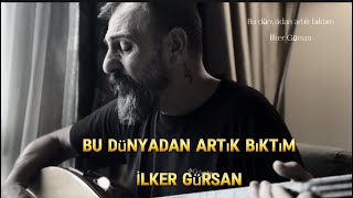 İlker Gürsan/Bu Dünyadan Artık Bıktım