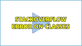 StackOverFlow Error on classes
