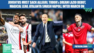 Juve Must Sack Allegri, Tudor Lazio Debut, Magical Leao, Atalanta Impress, Inter Win & More (Ep.408)
