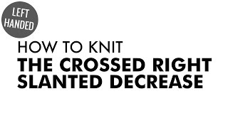 The Crossed Right Slanted Decrease :: Knitting Decrease :: Left Handed
