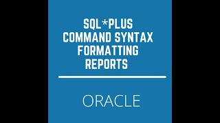 Oracle SQL*PLUS , Understanding Command Syntax,Formatting the SQL reports