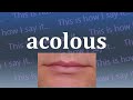 this is how i say...acolous