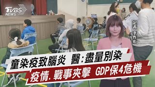 童染疫致腦炎 醫:盡量別染 疫情.戰事夾擊 GDP保4危機【TVBS說新聞】20220524