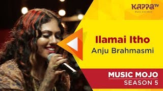 Ilamai itho - Anju Brahmasmi - Music Mojo Season 5 - Kappa TV