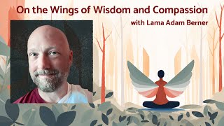 On the Wings of Wisdom and Compassion 9 - Lama Adam